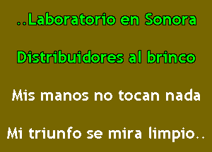 ..Laboratorio en Sonora
Distribuidores al brinco
Mis manos no tocan nada

Mi triunfo se mira limpio..