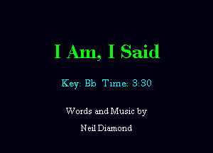 I Am, I Said

Key Bb Time 330

Woxds and Musxc by
N ed Dxamond
