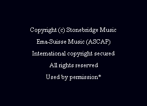 C opyright (c) Stonebndge Music

Ema-Suisse Music (ASCAP)
International copyright secured
All rights reserved

Usedbypemussiom