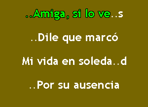 ..Amiga, 51' lo ve..s

..Dile que marcc')

Mi Vida en soleda..d

..Por su ausencia