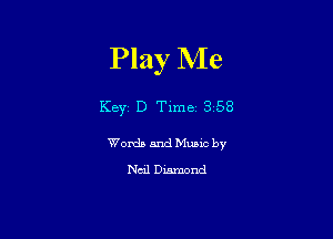 Play Me

KBYZ D Time 358

Words and Music by

Nail Diamond