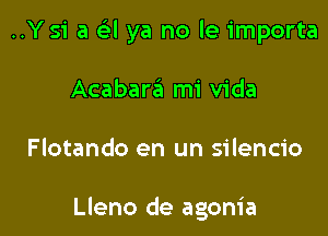 ..Y 51' a Gil ya no le importa

Acabara mi Vida
Flotando en un silencio

Lleno de agonia