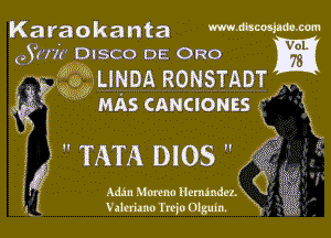 Karaokanta WWm-m

5'117'1j Disco DE 0R0 W

x (111.131 WLINDA RONSTADT u
g MAS CANCIONES 1'

,,(

'  TATA DIOS 

Adm Mme Htmmdez.
Valaimo Tnzjo 013m.