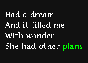 Had a dream
And it filled me

With wonder
She had other plans