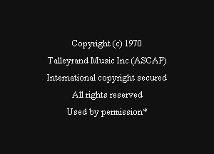 Copyright (c) 1970
Talleyx'and Musm Inc (ASCAP)

International copyright secured
All rights reserved

Used by pemussxon'