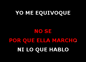 Y0 ME EQUIVOQUE

NO SE
POR QUE ELLA MARCHO
NI L0 QUE HABLO