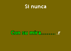 Si nunca

Con su mira ......... r