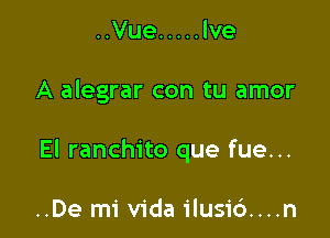 ..Vue ..... Ive

A alegrar con tu amor

El ranchito que fue...

..De mi Vida ilusic')....n