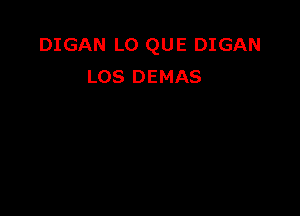 DIGAN LO QUE DIGAN
LOS DEMAS