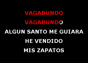 VAGABUNDO
VAGABUNDO

ALGUN SANTO ME GUIARA
HE VENDIDO
MIS ZAPATOS