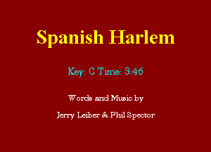 Spanish Harlem

KBY1 C Time 346

Words and Music by

Jerry Ldbu' 6c Phil Specter