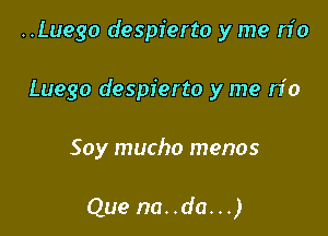 ..Luego despierto y me do
Luego despierto y me do

Soy mucho menos

Que na..da...)