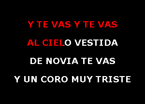 Y TE VAS Y TE VAS
AL CIELO VESTIDA
DE NOVIA TE VAS

NO PRONUNCIARAN