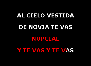 AL CIELO VESTI DA
DE NOVIA TE VAS
NUPCIAL

Y TE VAS Y TE VAS