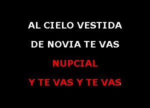 AL CIELO VESTI DA
DE NOVIA TE VAS
NUPCIAL

Y TE VAS Y TE VAS