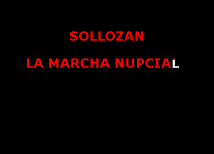 SOLLOZAN

LA MARCHA NUPCIAL