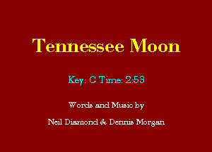 Tennessee Moon

Keyz CTime 253

Womb and Munc by

Neil Dimmnd 6 Denna Morgan l