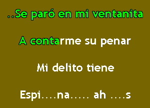 ..Se pard en mi ventanita

A contarme su penar
Mi delito tiene

Espi....na ..... ah