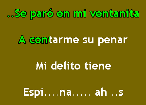 ..Se pard en mi ventanita

A contarme su penar
Mi delito tiene

Espi....na ..... ah ..s