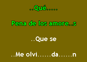 ..Qusi .....

Pena de los amore..s

..Que se