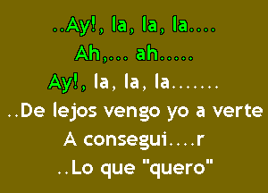 ,la, la....
..ah .....
Ayl, la, la, la .......

..De lejos vengo yo a verte
A consegui....r
..Lo que quero