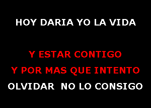 HOY DARIA Y0 LA VI DA

Y ESTAR CONTIGO
Y POR MAS QUE INTENTO
OLVIDAR N0 L0 CONSIGO