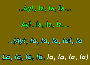 ..Ay!, la, la, la...
Ay!, la, la, la...

..(Ay!, la, la, Ia, (of, (a

La, Ia, Ia, Ia, (a, (a, fa, Ia)