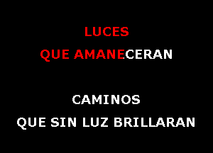 LUCES
QUE AMANECERAN

CAMINOS
QUE SIN LUZ BRILLARAN