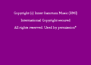 Copmht (0) Inner Sanctum Music (BMI'J
Ixmn'national Copyright aocumd

All rights mem'cd. Used by parmnmonw