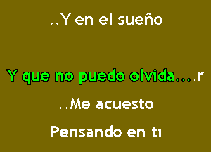 ..Y en el suefxo

Y que no puedo olvida....r

..Me acuesto

Pensando en ti