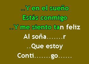 ..Y en el suerio
Estas conmigo
..Y me siento tan feliz

Al soria ....... r

..Que estoy
Conti ....... go ......