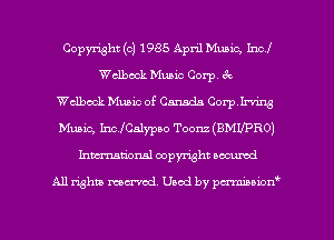 Copyright (c) 1985 April Music, Incl
Wclbook Music Corp 3c
Wclbeck Music or- Canada Corplrving
Music, IncJCaly'pao Toonz (BMUPRO)
Inmcionsl copyright located

All rights mex-aod. Uaod by pmnwn'