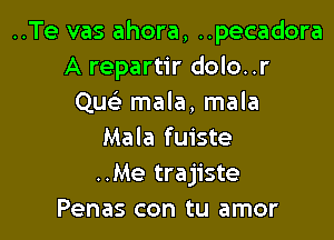 ..Te vas ahora, ..pecadora
A repartir dolo..r
Qu mala, mala

Mala fuiste
..Me trajiste
Penas con tu amor