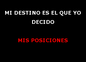 MI DESTINO ES EL QUE YO
DECIDO

MIS POSICIONES