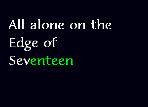All alone on the
Edge of

Seventeen