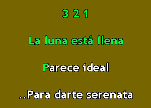 321

La luna esta llena

Parece ideal

..Para darte serenata