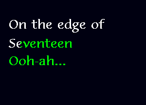 On the edge of
Seventeen

Ooh-ah...