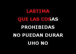 LASTIMA
QUE LAS COSAS

PROHIBIDAS
N0 PUEDAN DURAR
UHO N0