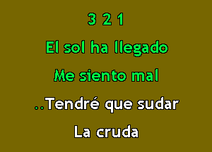 3 2 1
El sol ha llegado

Me siento mal
..Tendr63 que sudar

La cruda