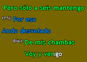 Pero sdlo a seis mantengo

(J.S)z

(Mr De mis chambas

Voy y vengo