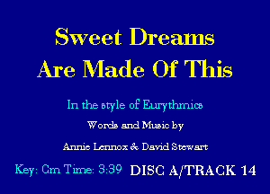 Sweet Dreams
Are Made Of This

In the style of Emj'thmioe
Words and Music by

Annic Lmnox 3c David Stewart

Ker Gm Timei 339 DISC AJTRACK 14