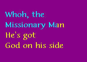 Whoh, the
Missionary Man

He's got
God on his side