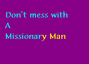 Don't mess with
A

Missionary Man