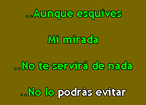 ..Aunque esquives
Mi mirada

..No te servira de nada

..No lo podras evitar