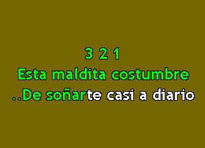 321

Esta maldita costumbre
..De soriarte casi a diario