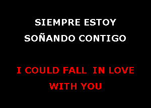 SIEMPRE ESTOY
SONANDO CONTIGO

I COULD FALL IN LOVE
WITH YOU