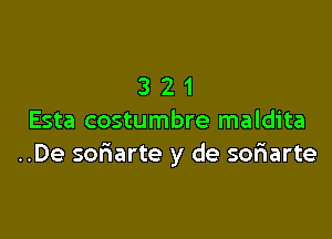 321

Esta costumbre maldita
..De sofmarte y de soriarte