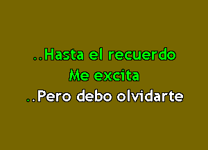 ..Hasta el recuerdo

Me excita
..Pero debo olvidarte