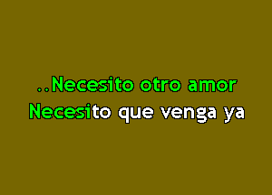 ..Necesito otro amor

Necesito que venga ya