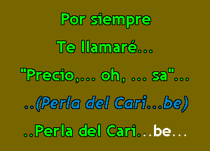Por siempre

Te llamare'...

Prec1'o,... oh, sa ..

..Perla del Cari...be...